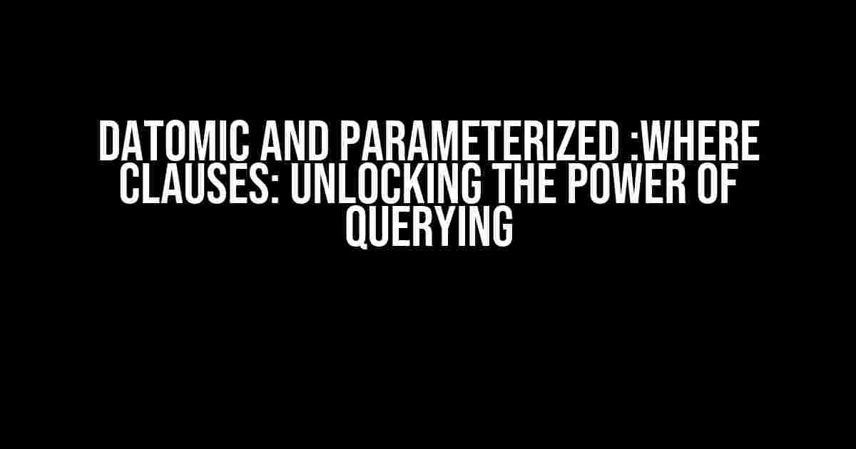 Datomic and Parameterized :where Clauses: Unlocking the Power of Querying