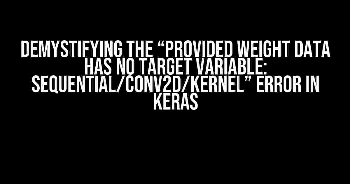 Demystifying the “Provided weight data has no target variable: sequential/conv2d/kernel” Error in Keras