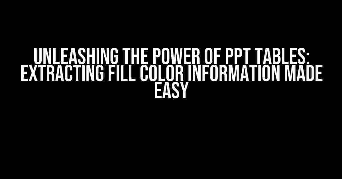 Unleashing the Power of PPT Tables: Extracting Fill Color Information Made Easy