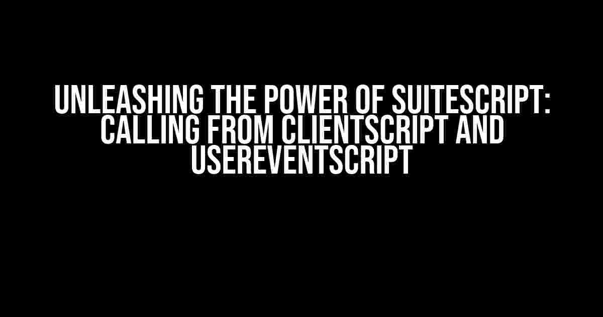 Unleashing the Power of SuiteScript: Calling from ClientScript and UserEventScript