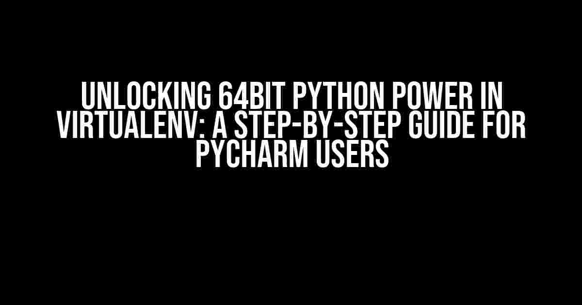 Unlocking 64bit Python Power in Virtualenv: A Step-by-Step Guide for PyCharm Users